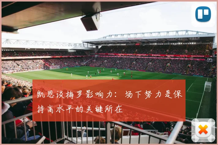 凯恩谈梅罗影响力：场下努力是保持高水平的关键所在