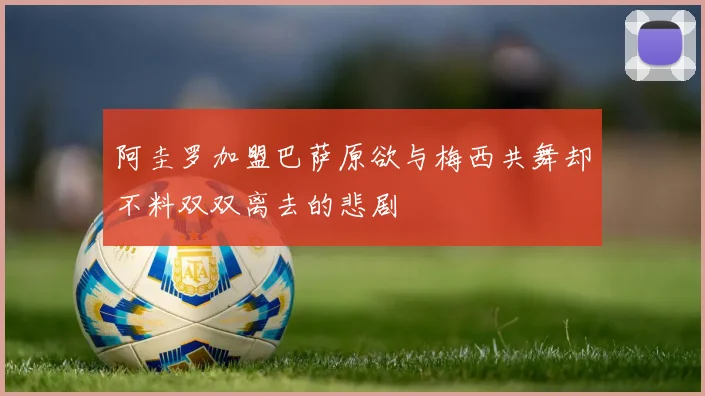 阿圭罗加盟巴萨原欲与梅西共舞却不料双双离去的悲剧