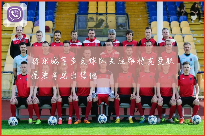 赫尔城等多支球队关注维特克曼联愿意考虑出售他