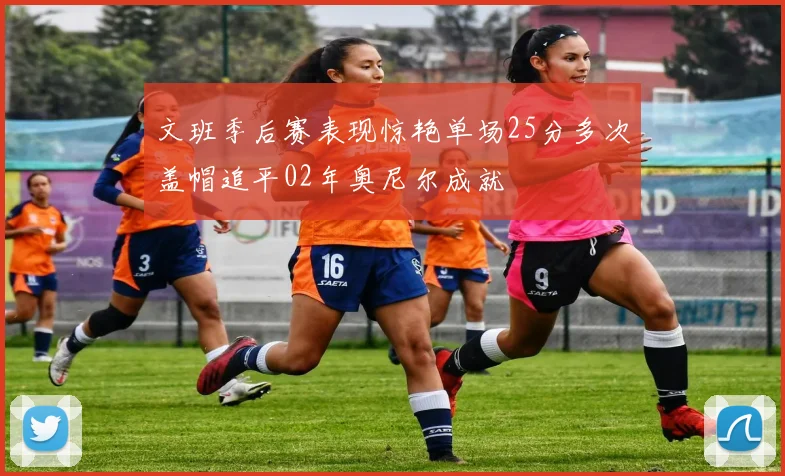 文班季后赛表现惊艳单场25分多次盖帽追平02年奥尼尔成就
